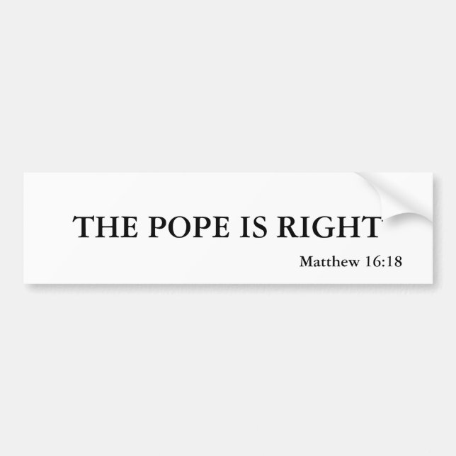 THE POPE IS RIGHT, Matthew 16:18 Bumper Sticker (Front)