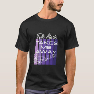 The Power of Folk Music That Takes Me Away to a Be T-Shirt