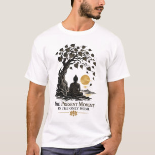 The Present Moment Is the Only Home Dhammapada T-Shirt