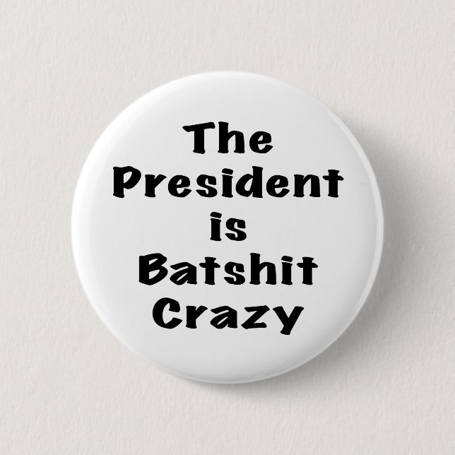 The President is Batshit Crazy 6 Cm Round Badge (Front)