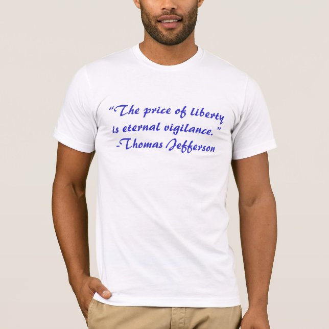 “The price of liberty is eternal vigilance.”-Th... T-Shirt (Front)