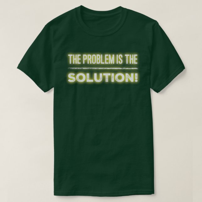 The Problem is the Solution  T-Shirt (Design Front)