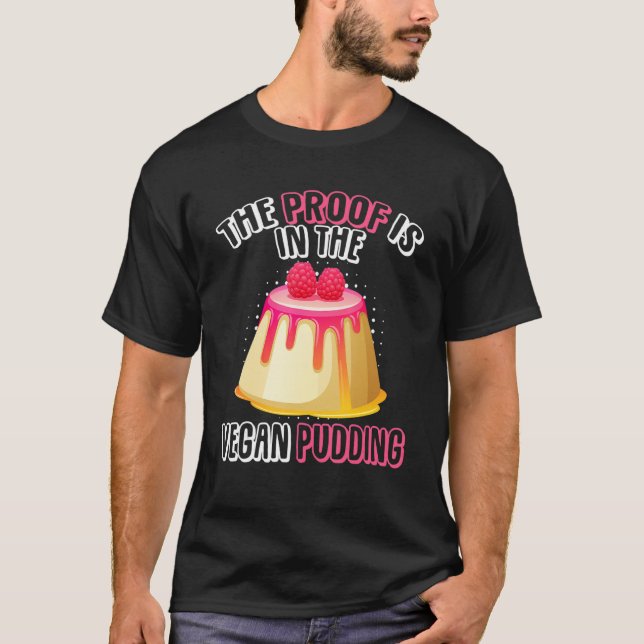 The Proof is In The Vegan Pudding Custard Pudding T-Shirt (Front)