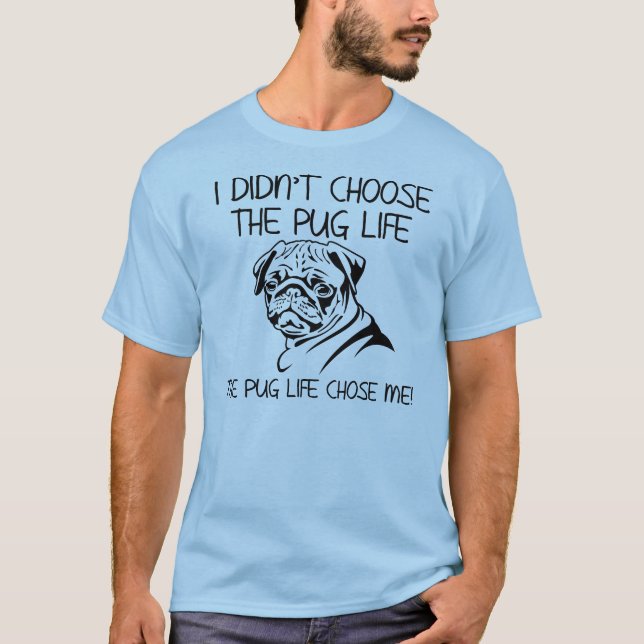 The Pug Life Chose Me Funny T-Shirt (Front)