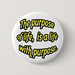 The purpose of life, is a life with purpose. 6 cm round badge