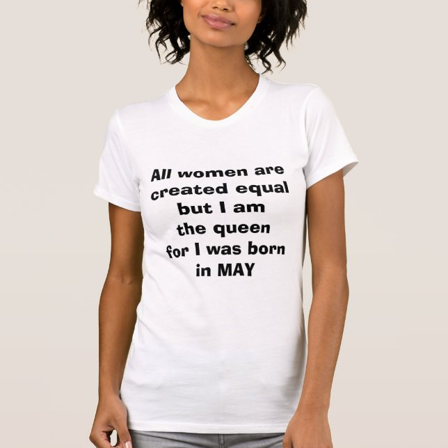 THE "QUEEN" FOR I WAS "BORN IN "MAY" T-SHIRT (Front)