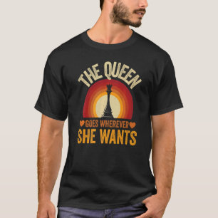The queen goes wherever she wants chessmen chess p T-Shirt