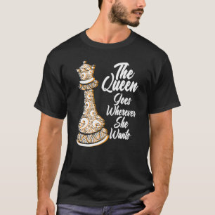 The queen goes wherever she wants chessmen chess p T-Shirt