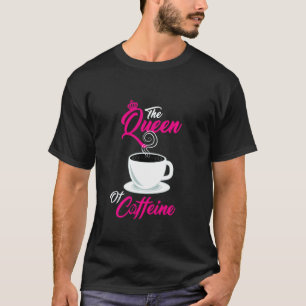 The Queen Of Caffeine Coffee Lover Coffeeholic T-Shirt