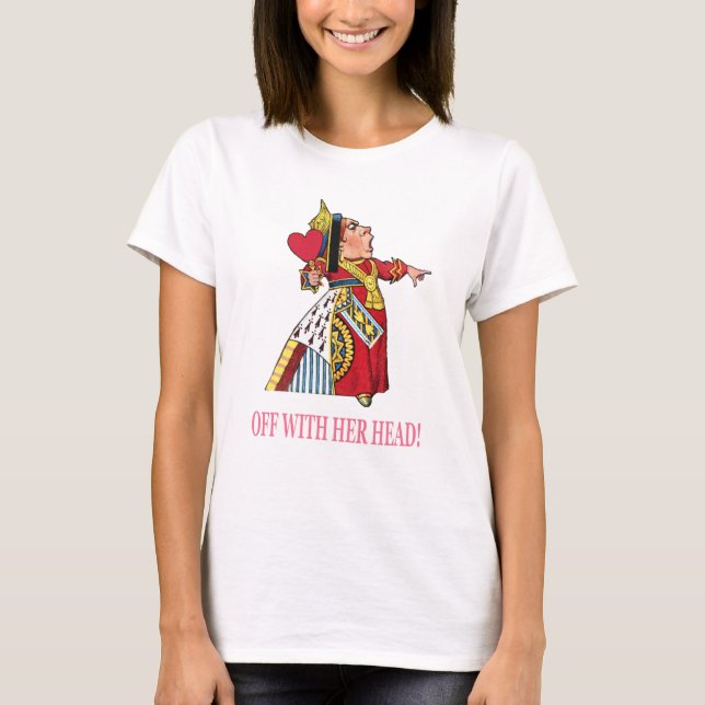 The Queen of Hearts Shouts, "Off With Her Head!" T-Shirt (Front)