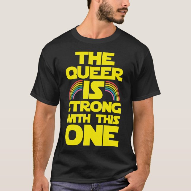 The Queer Is Strong Withhis One funny T-Shirt (Front)