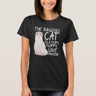 The Ragdoll Cat Is A Fluffy Floppy Love Machine Ca T-Shirt