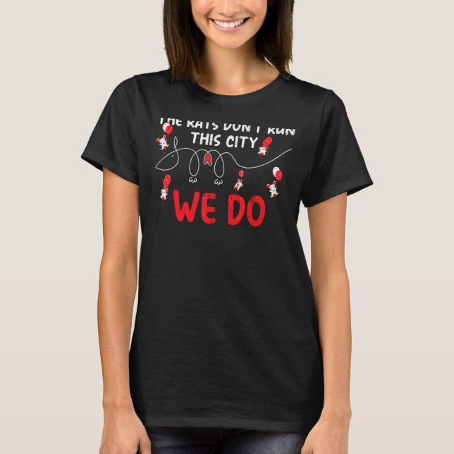 The Rats Don't Run This City We Do_1 T-Shirt (Front)