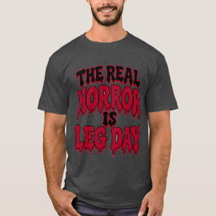 The Real Horror Is Leg Day Funny Halloween Gym T-Shirt