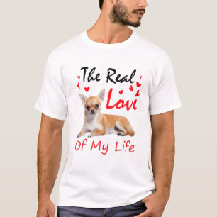 The Real Love Of My Life - Chihuahua Dog Lover Own T-Shirt