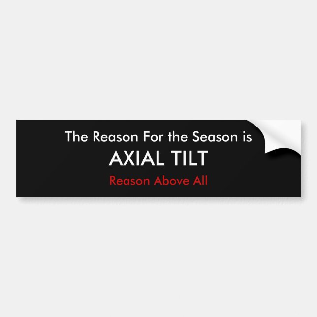 The Reason For the Season is, AXIAL TILT, Reaso... Bumper Sticker (Front)