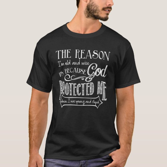 The Reason I'm Old And Wise Is Because God Protect T-Shirt (Front)
