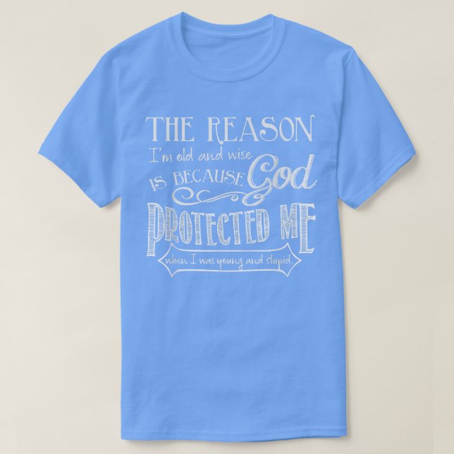 The Reason I'm Old And Wise Is Because God Protect T-Shirt (Design Front)
