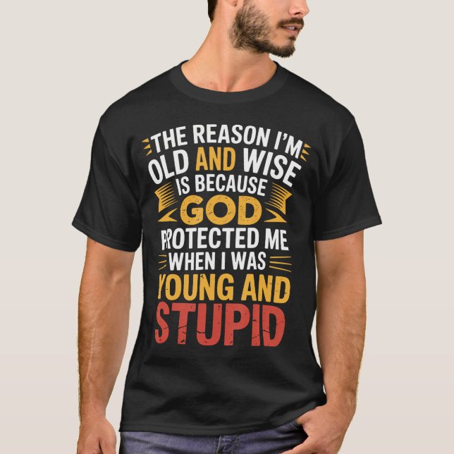 The Reason I'M Old  Wise Because God Protected Me  T-Shirt (Front)