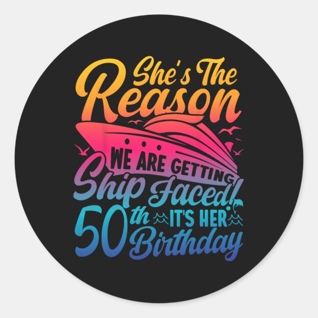 The Reason We Are Getting Ship Faced It's My 50th  Classic Round Sticker (Front)