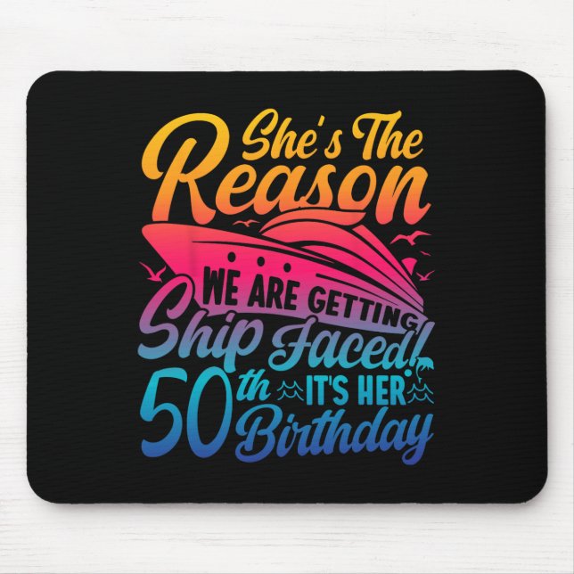 The Reason We Are Getting Ship Faced It's My 50th  Mouse Pad (Front)