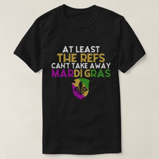 The Refs Can't Take Away Mardi Gras Funny Football T-Shirt (Design Front)