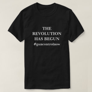 THE REVOLUTION HAS BEGUN #guncontrolnow T-Shirt