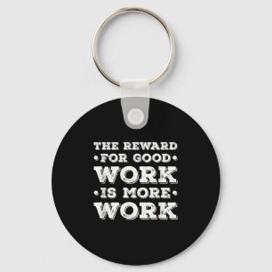 The Reward For Good Work Is More Work Ins Motivati Key Ring