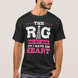 The Rig Has My Man Oilfield Wife Roughneck Girlfri T-Shirt