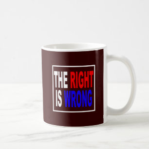 The Right Is Wrong Coffee Mug