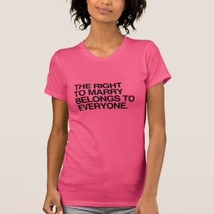 THE RIGHT TO MARRY BELONGS TO EVERYONE -.png T-Shirt