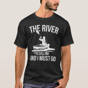 The River Is Calling And I Must Go Kayak T-Shirt