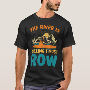 The River Is Calling And I Must Row Rafting Kayaki T-Shirt