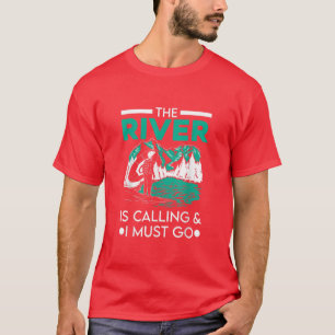 The River Is Calling I Must Go White Water Rafting T-Shirt