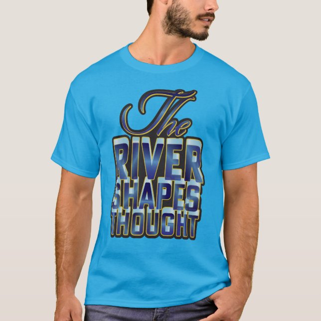 The River Shapes Thought custom text T-Shirt (Front)