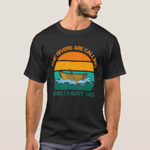 The Rivers Are Calling And I Must Go T-Shirt