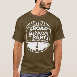 The Road Goes on Forever and the Party Never Ends T-Shirt