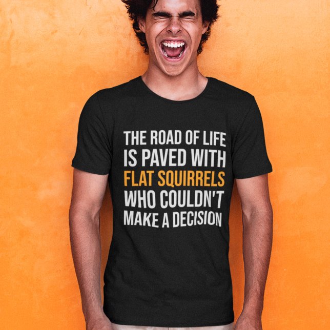 The Road of Life is paved with flat squirrels T-Shirt (Creator Uploaded)