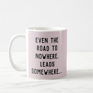 The Road To Nowhere Leads Somewhere Coffee Mug