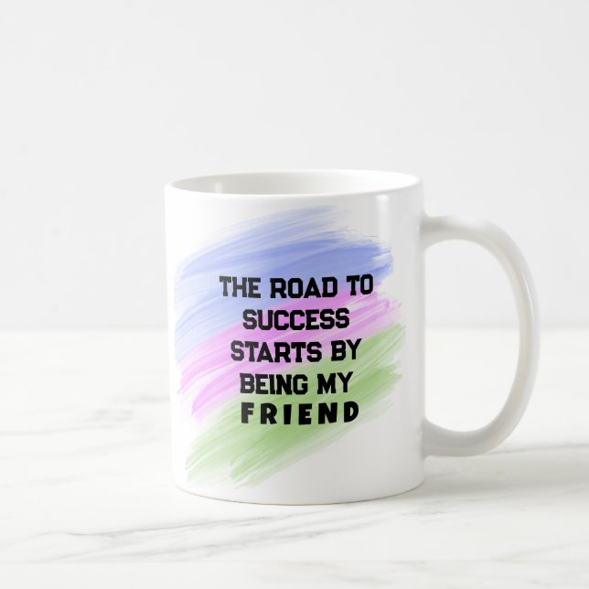 The Road to Success Starts by Being My Friend Coffee Mug (Right)