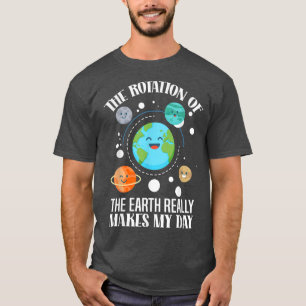The Rotation Of Earth Really Makes My Day Science  T-Shirt