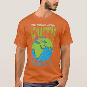 The Rotation Of Earth Really Makes My Day Science T-Shirt