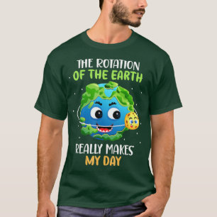 The Rotation of the Earth Makes My Day Science Fun T-Shirt