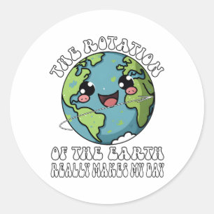 The Rotation Of The Earth Really Makes My Day  Classic Round Sticker