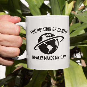 The Rotation Of The Earth Really Makes My Day Coffee Mug