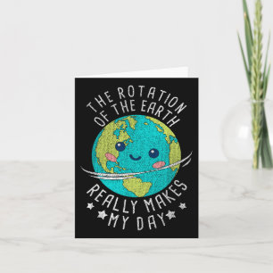 The Rotation Of The Earth Really Makes My Day Eart Card