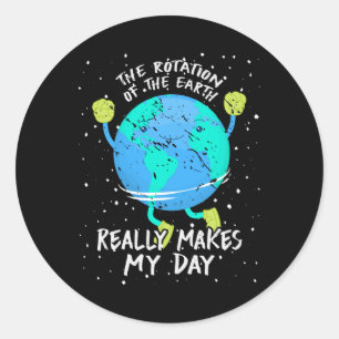 The Rotation Of The Earth Really Makes My Day Eart Classic Round Sticker
