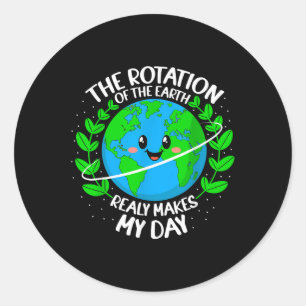 The Rotation Of The Earth Really Makes My Day Eart Classic Round Sticker