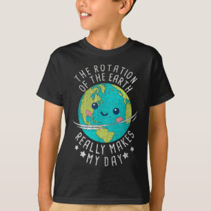 The Rotation Of The Earth Really Makes My Day Eart T-Shirt