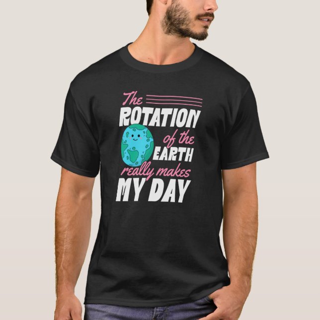 The Rotation Of The Earth Really Makes My Day Eart T-Shirt (Front)
